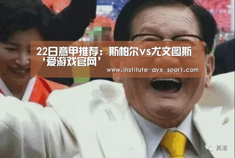 22日意甲推荐:斯帕尔vs尤文图斯‘爱游戏官网’(图3) 爱游戏体育