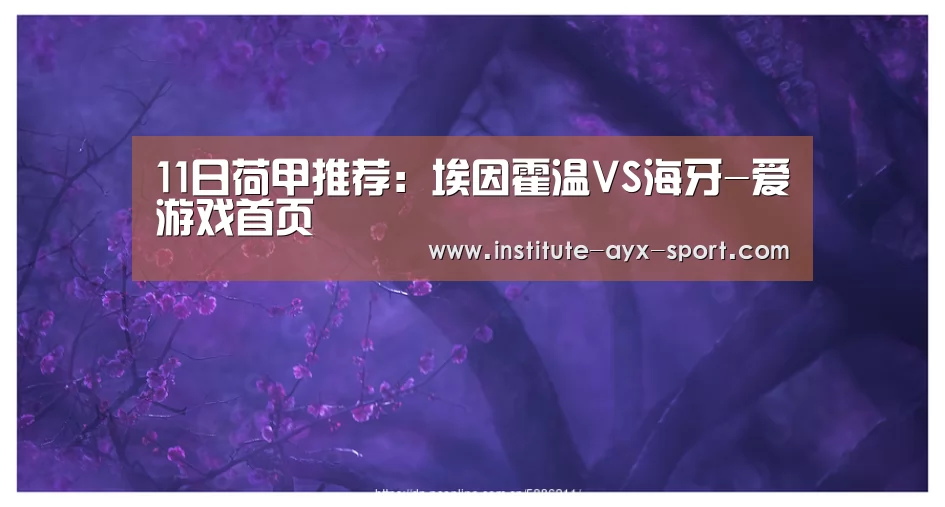 11日荷甲推荐:埃因霍温VS海牙-爱游戏首页(图1) 爱游戏首页